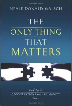 The Only Thing That Matters by Neale Donald Walsch